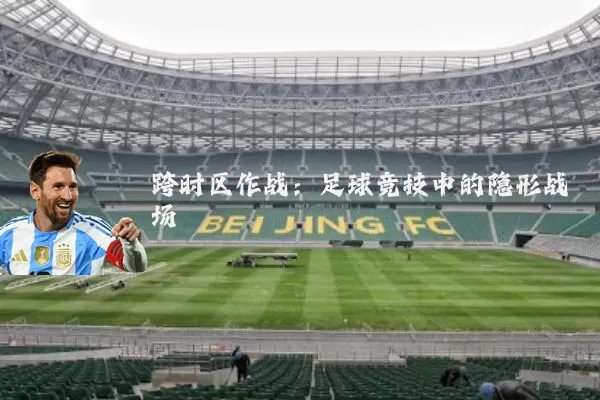 跨时区作战:足球竞技中的隐形战场