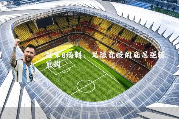 冠军8场制：足球竞技的底层逻辑重构
