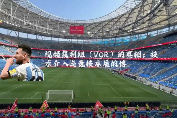 视频裁判组（VOR）的真相：技术介入与竞技本质的博弈
