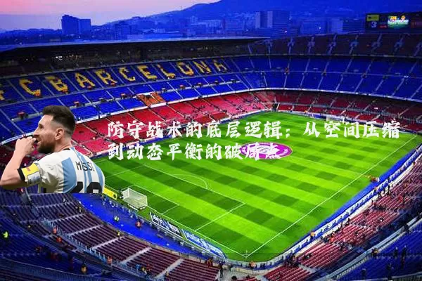 防守战术的底层逻辑:从空间压缩到动态平衡的破局点
